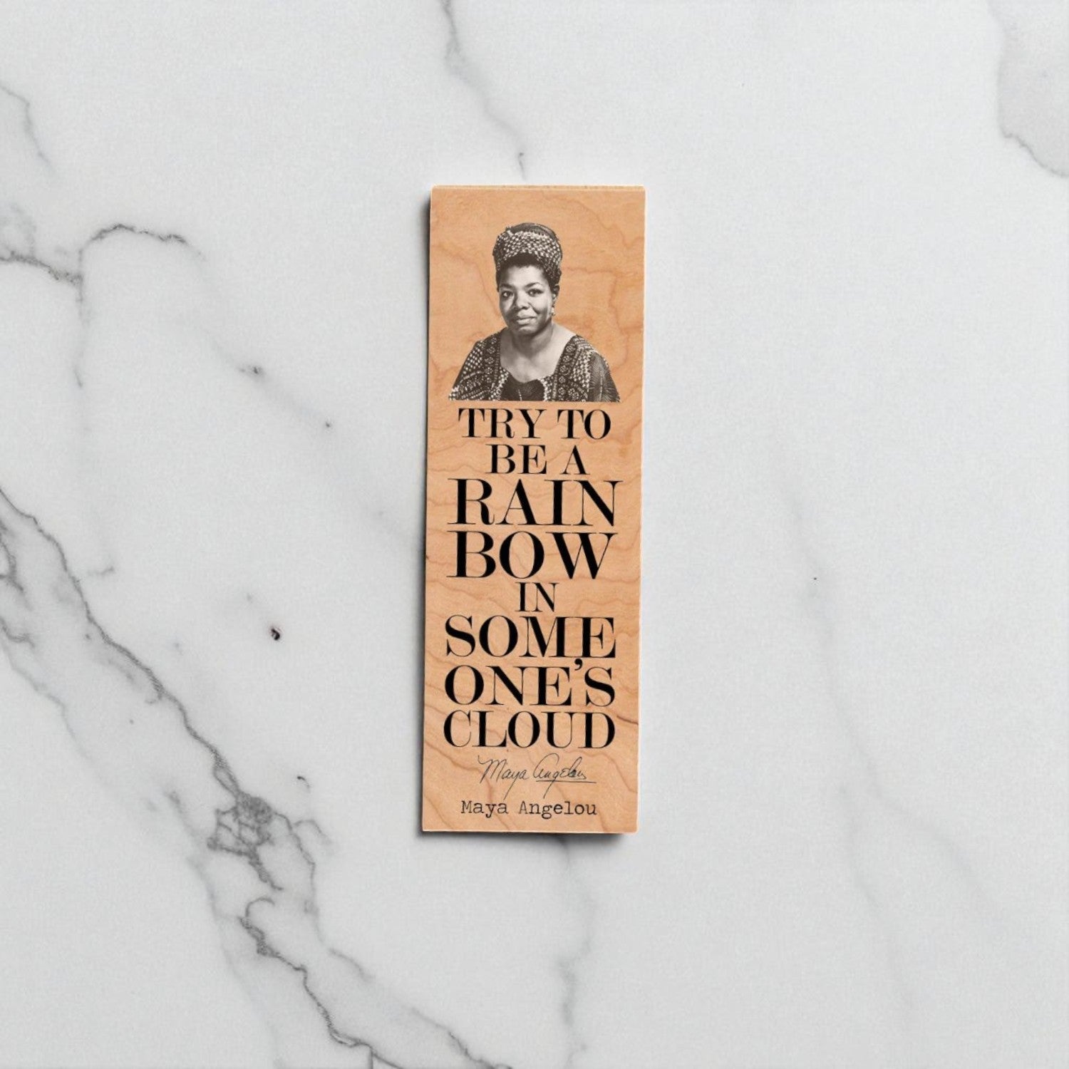 Try to be a rainbow in someone's cloud.  -Maya Angelou - Wood Bookmark